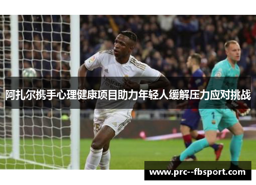 阿扎尔携手心理健康项目助力年轻人缓解压力应对挑战